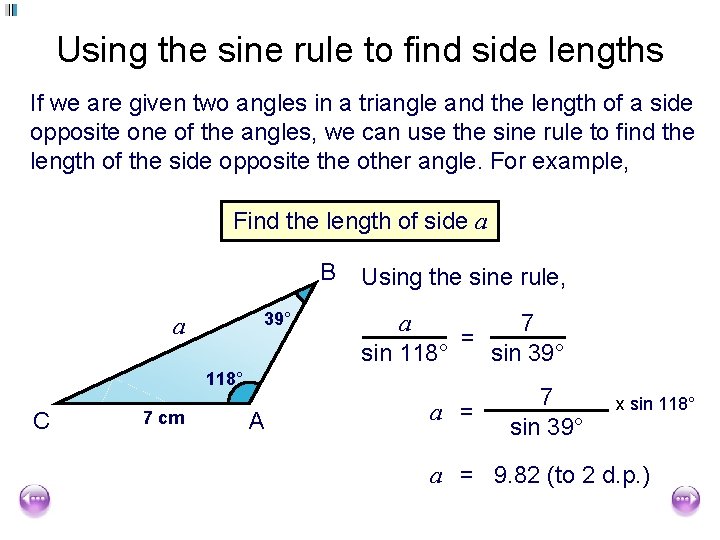 Using the sine rule to find side lengths If we are given two angles