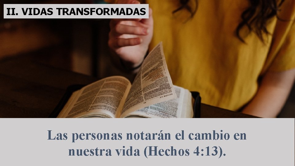 II. VIDAS TRANSFORMADAS Las personas notarán el cambio en nuestra vida (Hechos 4: 13).