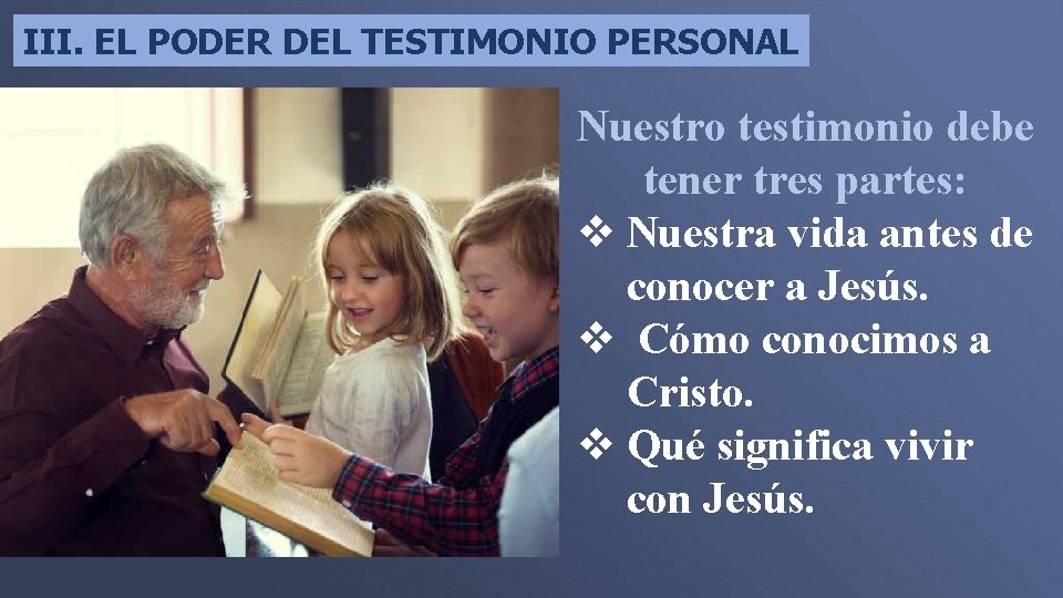 III. EL PODER DEL TESTIMONIO PERSONAL Nuestro testimonio debe tener tres partes: v Nuestra