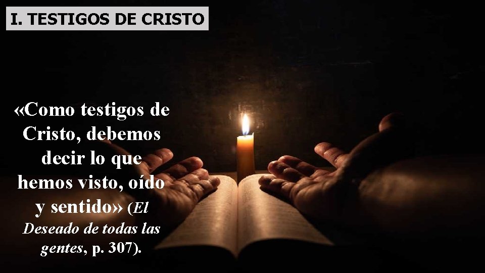 I. TESTIGOS DE CRISTO «Como testigos de Cristo, debemos decir lo que hemos visto,