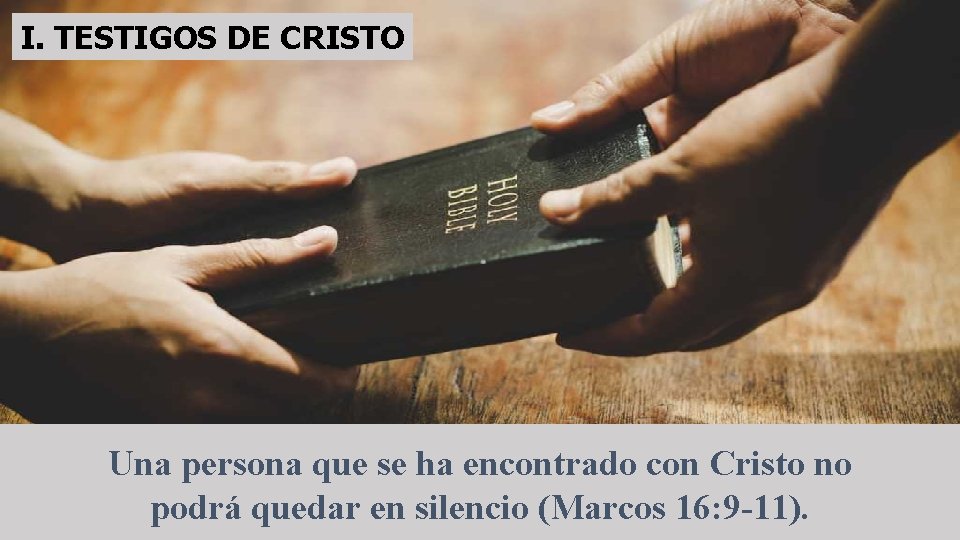 I. TESTIGOS DE CRISTO Una persona que se ha encontrado con Cristo no podrá