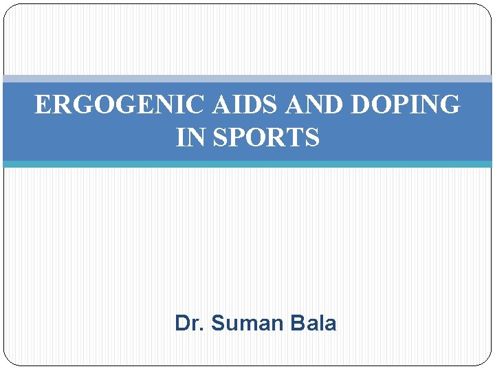 ERGOGENIC AIDS AND DOPING IN SPORTS Dr. Suman Bala 