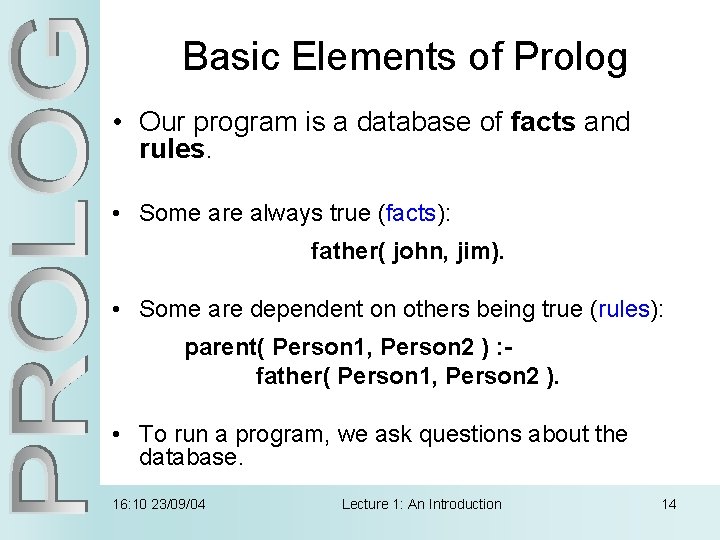 Basic Elements of Prolog • Our program is a database of facts and rules.