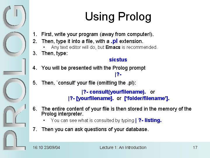 Using Prolog 1. First, write your program (away from computer!). 2. Then, type it