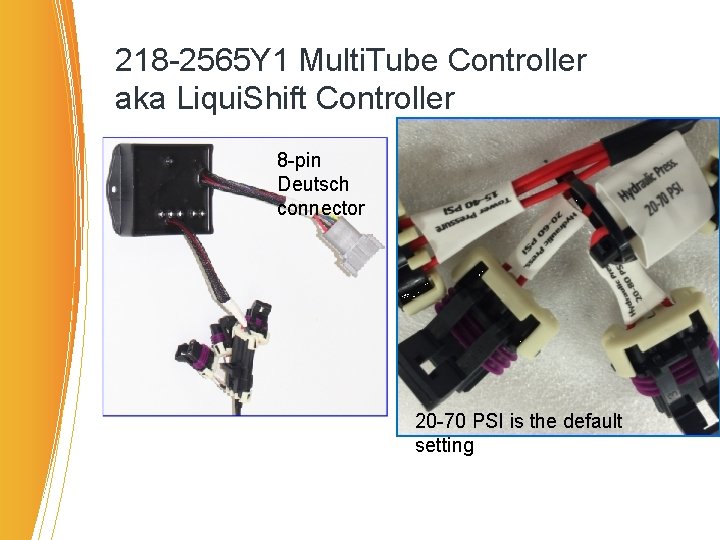 218 -2565 Y 1 Multi. Tube Controller aka Liqui. Shift Controller 8 -pin Deutsch 218 -2565 Y 1 Multi. Tube Controller aka Liqui. Shift Controller 8 -pin Deutsch