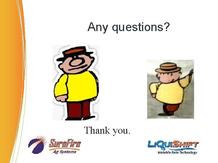 Any questions? Thank you. Any questions? Thank you.