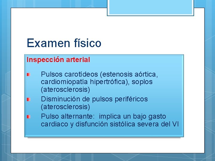 Examen físico Inspección arterial Pulsos carotídeos (estenosis aórtica, cardiomiopatía hipertrófica), soplos (aterosclerosis) Disminución de
