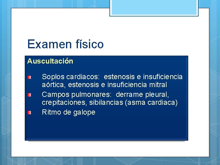 Examen físico Auscultación Soplos cardiacos: estenosis e insuficiencia aórtica, estenosis e insuficiencia mitral Campos