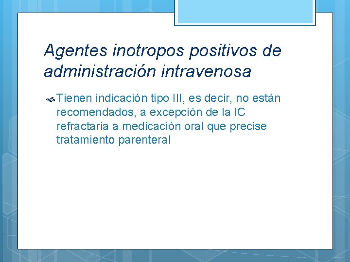 Agentes inotropos positivos de administración intravenosa Tienen indicación tipo III, es decir, no están