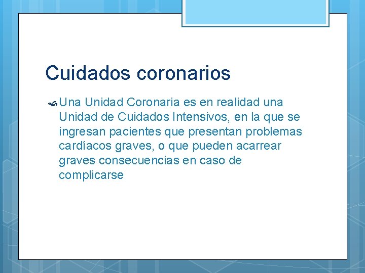 Cuidados coronarios Una Unidad Coronaria es en realidad una Unidad de Cuidados Intensivos, en