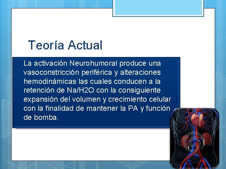 Teoría Actual La activación Neurohumoral produce una vasoconstricción periférica y alteraciones hemodinámicas las cuales