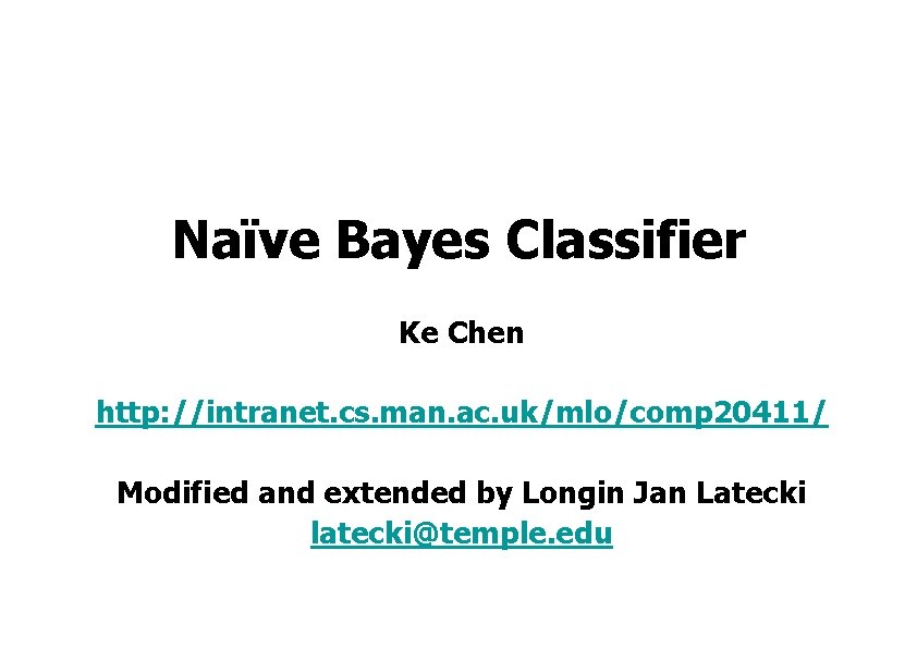 Naïve Bayes Classifier Ke Chen http: //intranet. cs. man. ac. uk/mlo/comp 20411/ Modified and