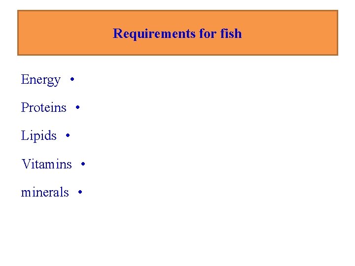 Requirements for fish Energy • Proteins • Lipids • Vitamins • minerals • 
