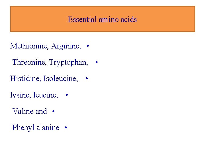 Essential amino acids Methionine, Arginine, • Threonine, Tryptophan, • Histidine, Isoleucine, • lysine, leucine,