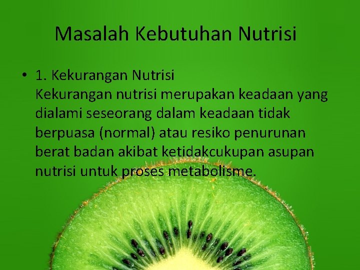 Masalah Kebutuhan Nutrisi • 1. Kekurangan Nutrisi Kekurangan nutrisi merupakan keadaan yang dialami seseorang