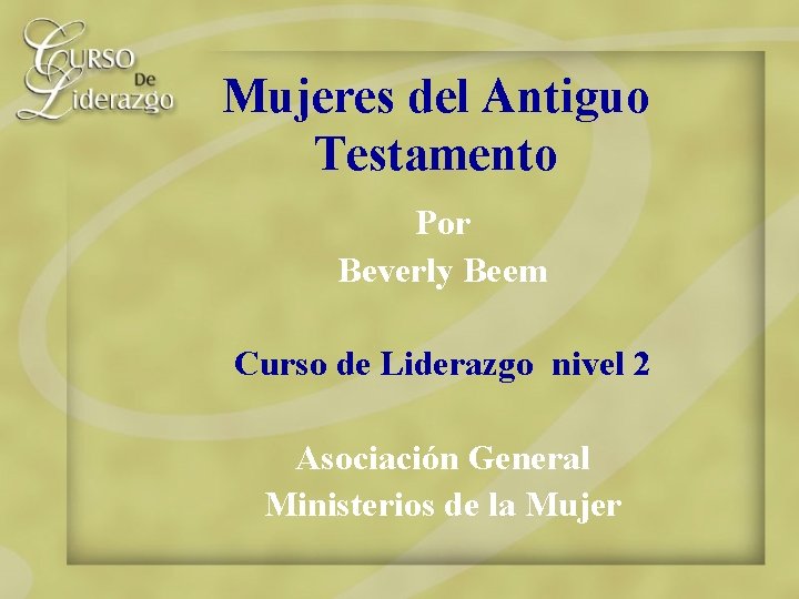 Mujeres del Antiguo Testamento Por Beverly Beem Curso de Liderazgo nivel 2 Asociación General