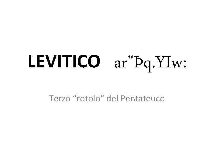 LEVITICO ar"Þq. YIw: Terzo “rotolo” del Pentateuco 