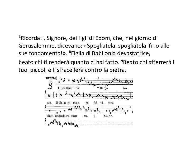 7 Ricordati, Signore, dei figli di Edom, che, nel giorno di Gerusalemme, dicevano: «Spogliatela,