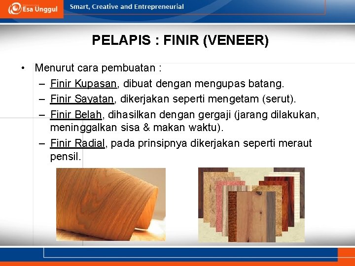 PELAPIS : FINIR (VENEER) • Menurut cara pembuatan : – Finir Kupasan, dibuat dengan