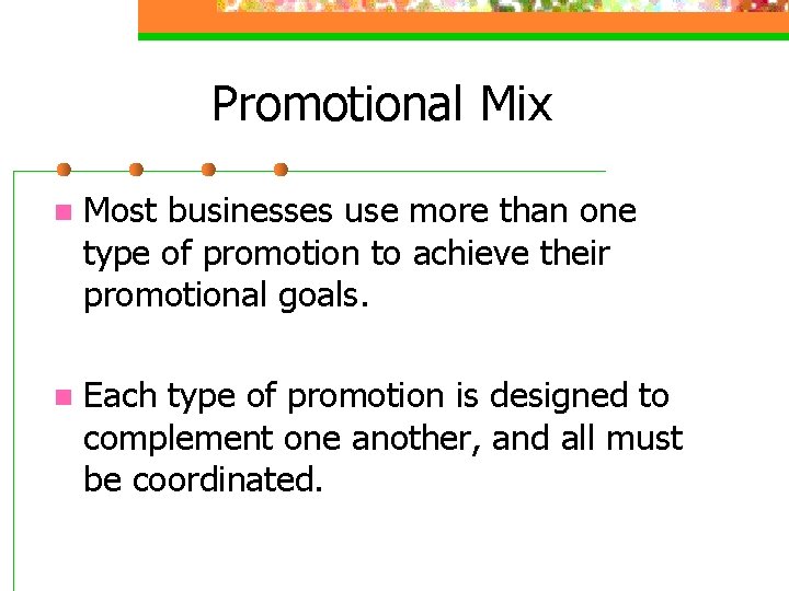 Promotional Mix n Most businesses use more than one type of promotion to achieve