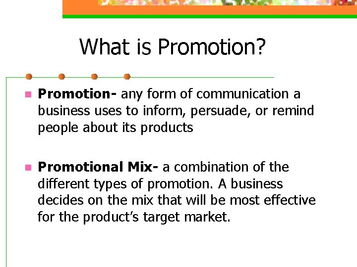 What is Promotion? n Promotion- any form of communication a business uses to inform,