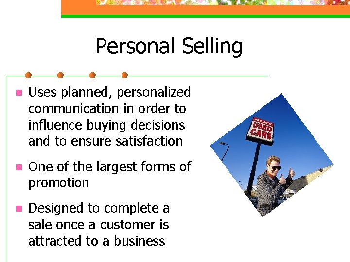 Personal Selling n Uses planned, personalized communication in order to influence buying decisions and