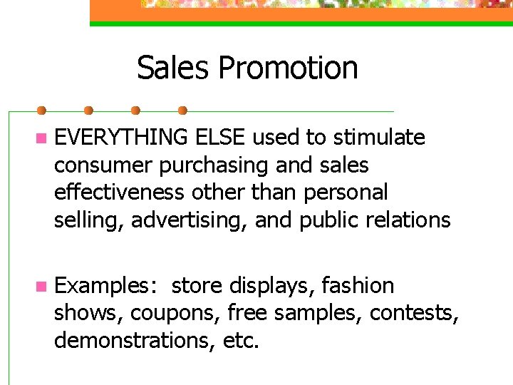 Sales Promotion n EVERYTHING ELSE used to stimulate consumer purchasing and sales effectiveness other