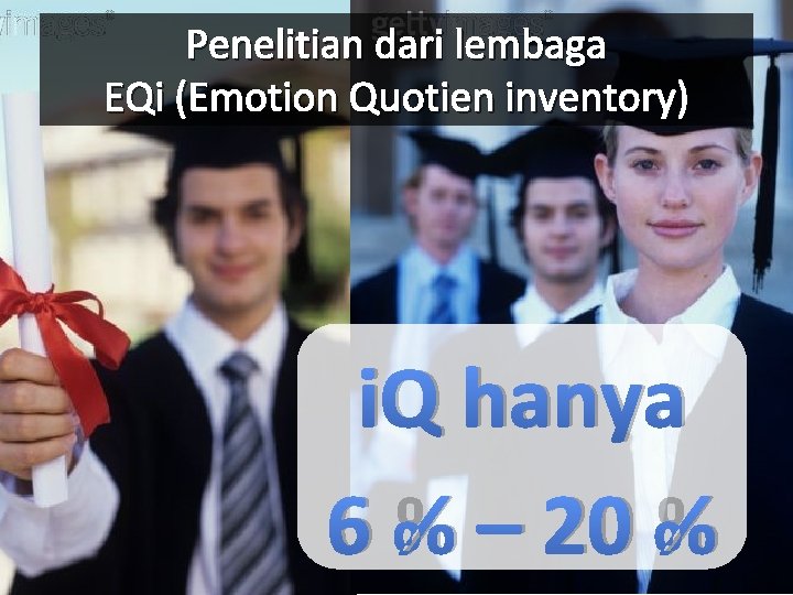 Penelitian dari lembaga EQi (Emotion Quotien inventory) i. Q hanya 6 % – 20