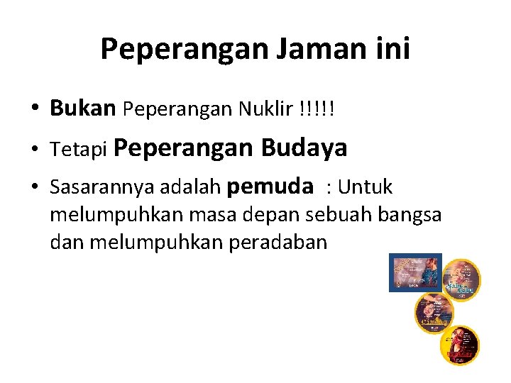 Peperangan Jaman ini • Bukan Peperangan Nuklir !!!!! • Tetapi Peperangan Budaya • Sasarannya