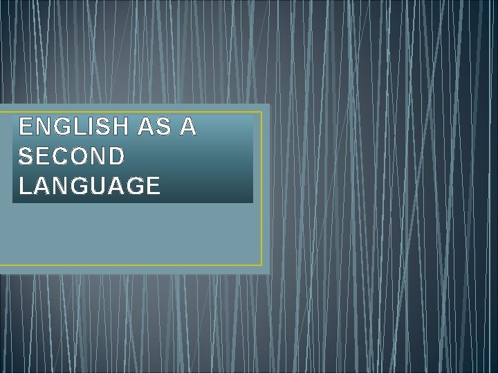 ENGLISH AS A SECOND LANGUAGE 