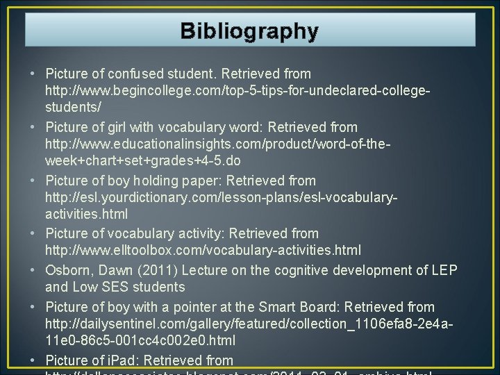 Bibliography • Picture of confused student. Retrieved from http: //www. begincollege. com/top-5 -tips-for-undeclared-collegestudents/ •