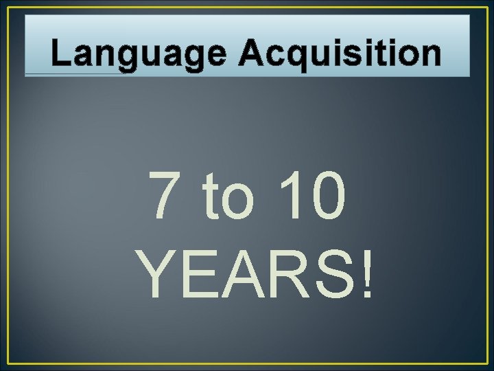 Language Acquisition 7 to 10 YEARS! 