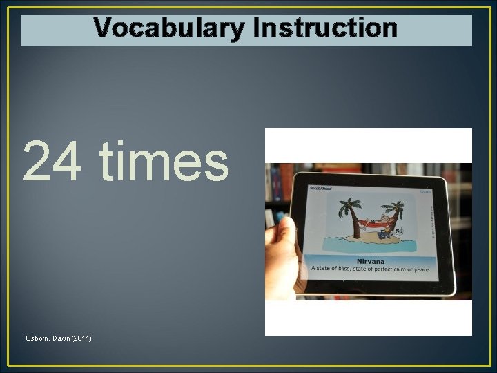 Vocabulary Instruction 24 times Osborn, Dawn (2011) 