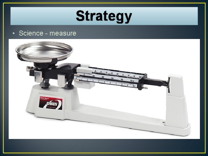 Strategy • Science - measure 