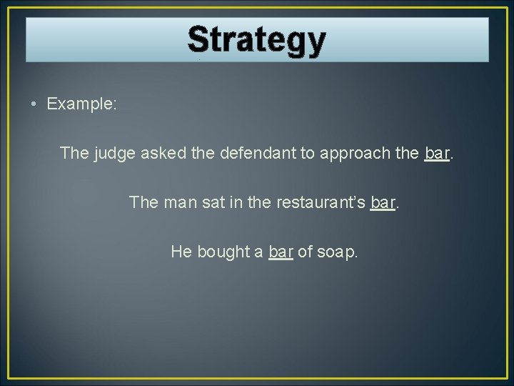 Strategy • Example: The judge asked the defendant to approach the bar. The man