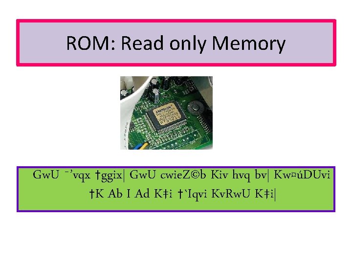 ROM: Read only Memory Gw. U ¯’vqx †ggix| Gw. U cwie. Z©b Kiv hvq