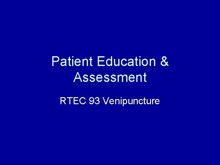 Patient Education & Assessment RTEC 93 Venipuncture 