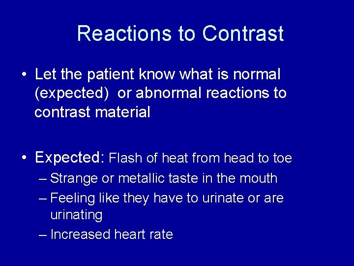 Reactions to Contrast • Let the patient know what is normal (expected) or abnormal