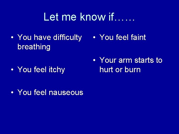 Let me know if…… • You have difficulty breathing • You feel itchy •