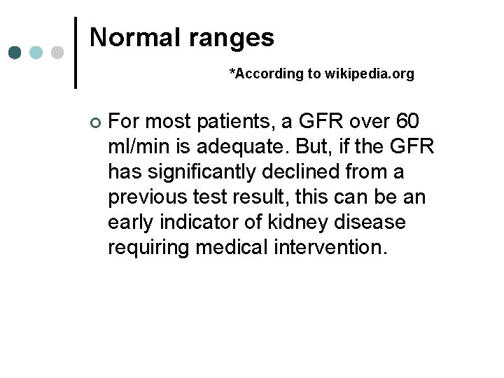 Normal ranges *According to wikipedia. org ¢ For most patients, a GFR over 60