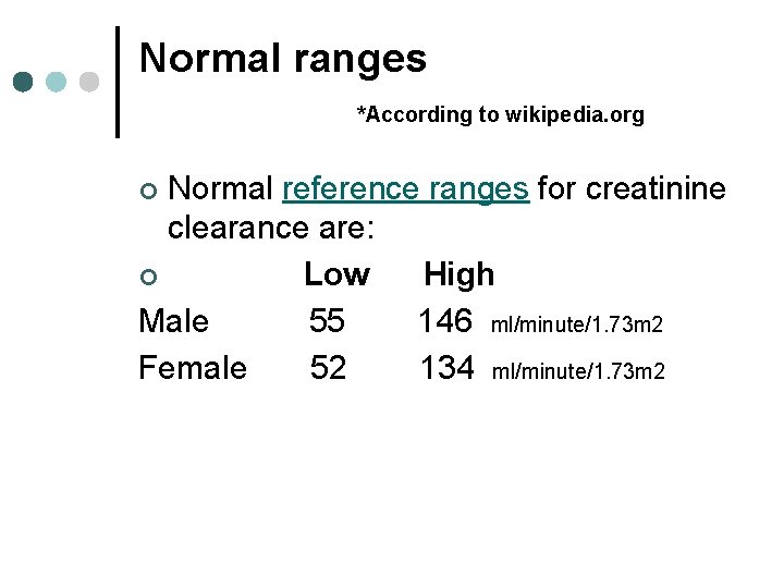 Normal ranges *According to wikipedia. org Normal reference ranges for creatinine clearance are: ¢