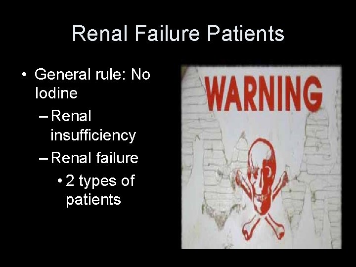 Renal Failure Patients • General rule: No Iodine – Renal insufficiency – Renal failure