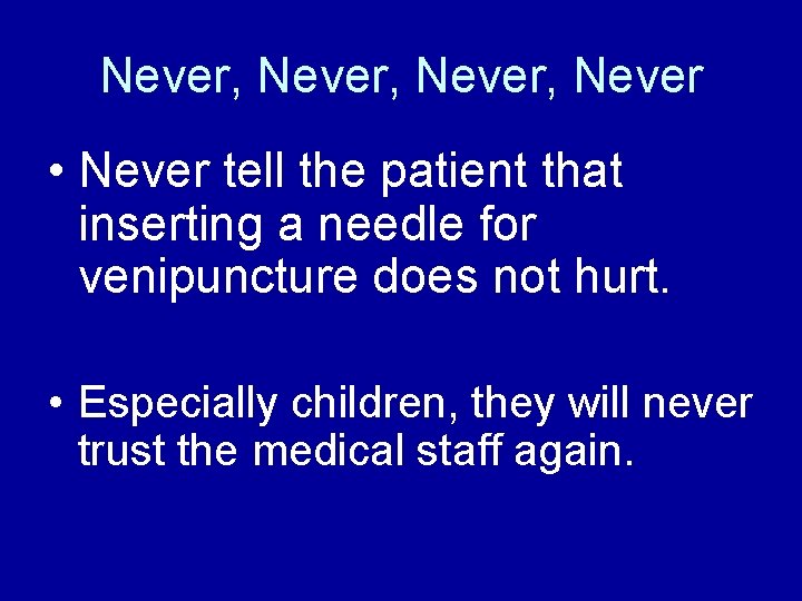 Never, Never • Never tell the patient that inserting a needle for venipuncture does