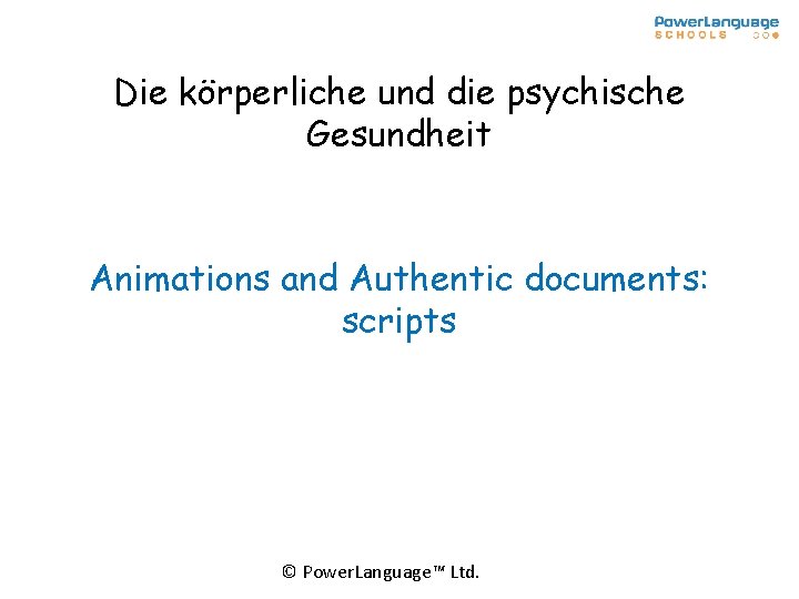 Die körperliche und die psychische Gesundheit Animations and Authentic documents: scripts © Power. Language™