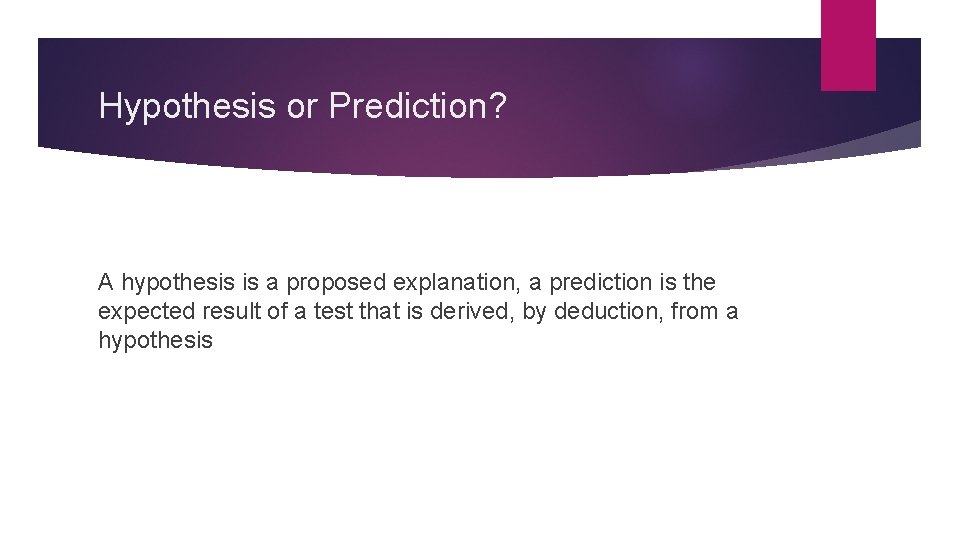 Hypothesis or Prediction? A hypothesis is a proposed explanation, a prediction is the expected