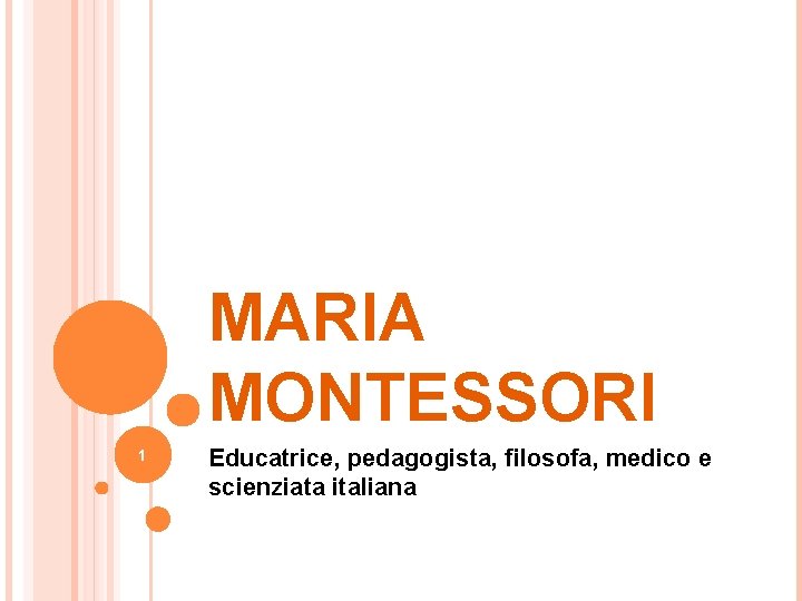 MARIA MONTESSORI 1 Educatrice, pedagogista, filosofa, medico e scienziata italiana 