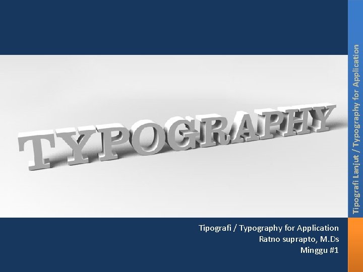 Tipografi Lanjut / Typography for Application Tipografi / Typography for Application Ratno suprapto, M. Tipografi Lanjut / Typography for Application Tipografi / Typography for Application Ratno suprapto, M.
