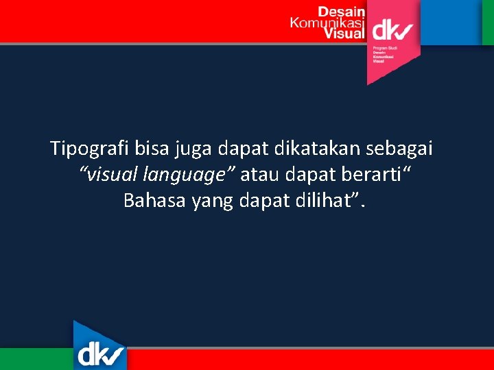 Tipografi bisa juga dapat dikatakan sebagai “visual language” atau dapat berarti“ Bahasa yang dapat Tipografi bisa juga dapat dikatakan sebagai “visual language” atau dapat berarti“ Bahasa yang dapat