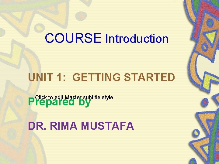 COURSE Introduction UNIT 1: GETTING STARTED Click to edit Master subtitle style Prepared by