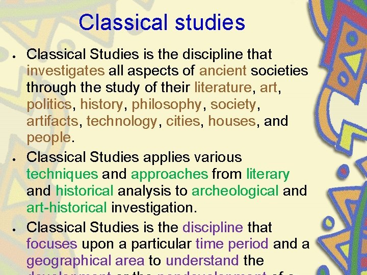 Classical studies Classical Studies is the discipline that investigates all aspects of ancient societies